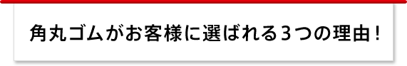 角丸ゴムがお客様に選ばれる３つの理由！